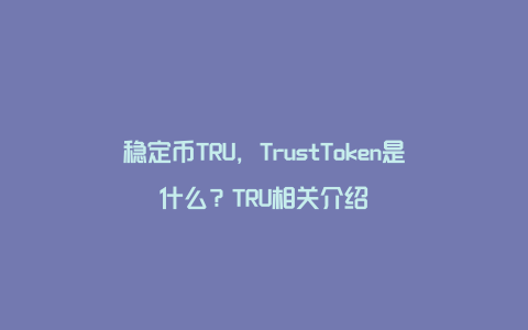 稳定币TRU，TrustToken是什么？TRU相关介绍