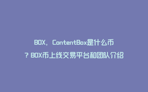 BOX，ContentBox是什么币？BOX币上线交易平台和团队介绍