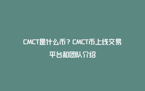 CMCT是什么币？CMCT币上线交易平台和团队介绍