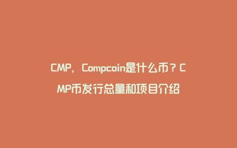 CMP，Compcoin是什么币？CMP币发行总量和项目介绍