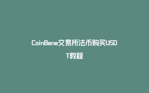 CoinBene交易所法币购买USDT教程