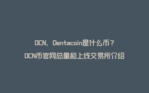 DCN，Dentacoin是什么币？DCN币官网总量和上线交易所介绍