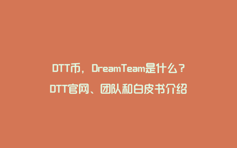 DTT币，DreamTeam是什么？DTT官网、团队和白皮书介绍