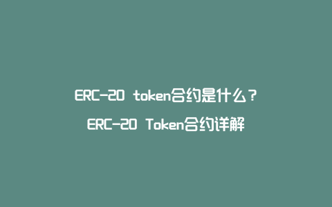 ERC-20 token合约是什么？ERC-20 Token合约详解
