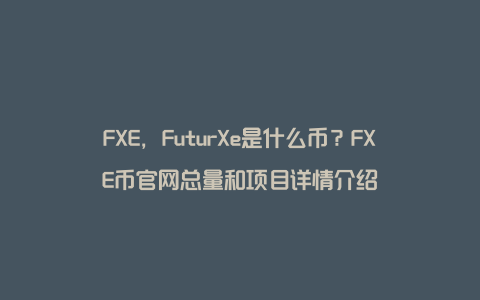 FXE，FuturXe是什么币？FXE币官网总量和项目详情介绍