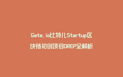 Gate.io比特儿Startup区块链初创项目DREP全解析