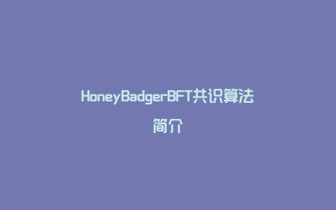 HoneyBadgerBFT共识算法简介