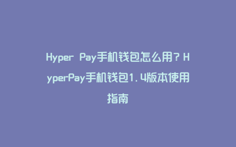 Hyper Pay手机钱包怎么用？HyperPay手机钱包1.4版本使用指南