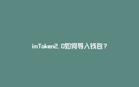 imToken2.0如何导入钱包？