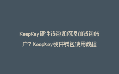 KeepKey硬件钱包如何添加钱包帐户？KeepKey硬件钱包使用教程