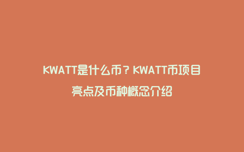 KWATT是什么币？KWATT币项目亮点及币种概念介绍
