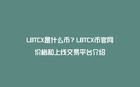 LBTCX是什么币？LBTCX币官网价格和上线交易平台介绍