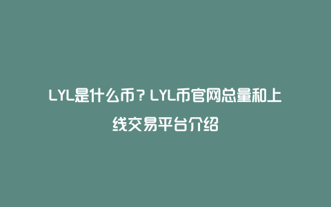 LYL是什么币？LYL币官网总量和上线交易平台介绍
