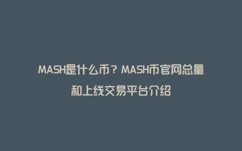 MASH是什么币？MASH币官网总量和上线交易平台介绍