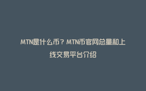 MTN是什么币？MTN币官网总量和上线交易平台介绍