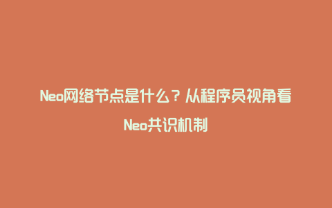 Neo网络节点是什么？从程序员视角看Neo共识机制