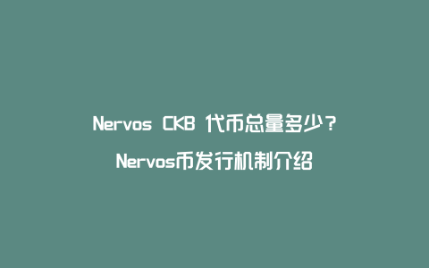 Nervos CKB 代币总量多少？Nervos币发行机制介绍