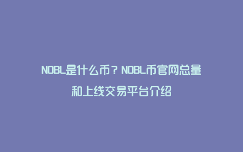 NOBL是什么币？NOBL币官网总量和上线交易平台介绍