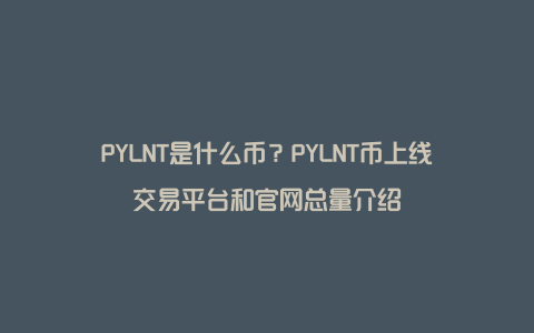 PYLNT是什么币？PYLNT币上线交易平台和官网总量介绍
