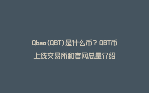 Qbao(QBT)是什么币？QBT币上线交易所和官网总量介绍