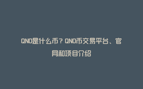 QNO是什么币？QNO币交易平台、官网和项目介绍