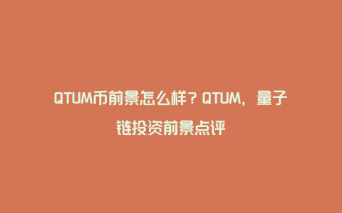 QTUM币前景怎么样？QTUM，量子链投资前景点评