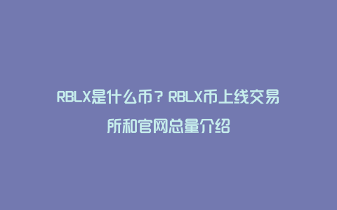 RBLX是什么币？RBLX币上线交易所和官网总量介绍