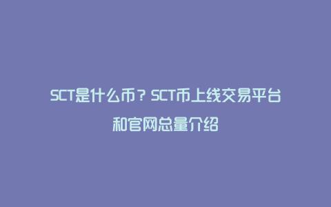 SCT是什么币？SCT币上线交易平台和官网总量介绍
