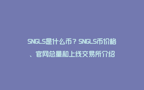 SNGLS是什么币？SNGLS币价格、官网总量和上线交易所介绍