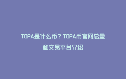 TOPA是什么币？TOPA币官网总量和交易平台介绍