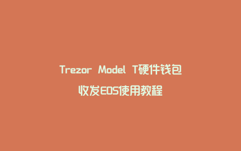 Trezor Model T硬件钱包收发EOS使用教程