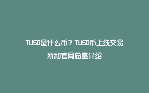 TUSD是什么币？TUSD币上线交易所和官网总量介绍