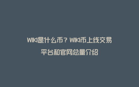 WIKI是什么币？WIKI币上线交易平台和官网总量介绍