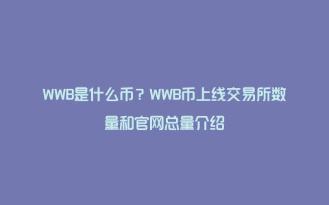 WWB是什么币？WWB币上线交易所数量和官网总量介绍