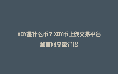 XBY是什么币？XBY币上线交易平台和官网总量介绍