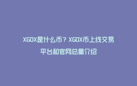 XGOX是什么币？XGOX币上线交易平台和官网总量介绍