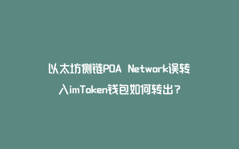 以太坊侧链POA Network误转入imToken钱包如何转出？