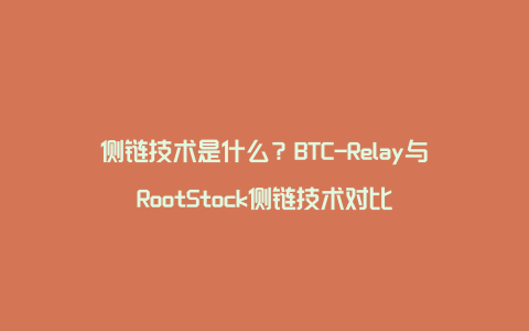 侧链技术是什么？BTC-Relay与RootStock侧链技术对比