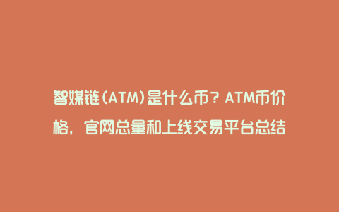 智媒链(ATM)是什么币？ATM币价格，官网总量和上线交易平台总结