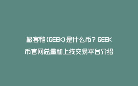 极客链(GEEK)是什么币？GEEK币官网总量和上线交易平台介绍