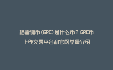格雷德币(GRC)是什么币？GRC币上线交易平台和官网总量介绍