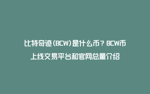 比特奇迹(BCW)是什么币？BCW币上线交易平台和官网总量介绍