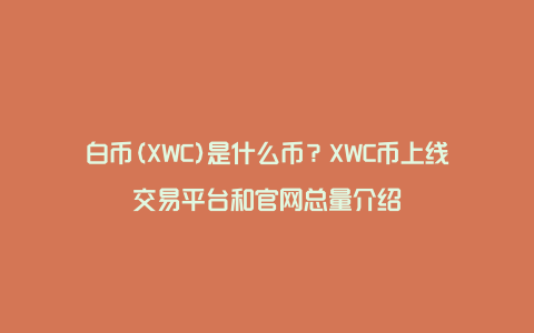 白币(XWC)是什么币？XWC币上线交易平台和官网总量介绍