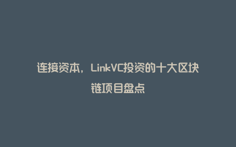 连接资本，LinkVC投资的十大区块链项目盘点