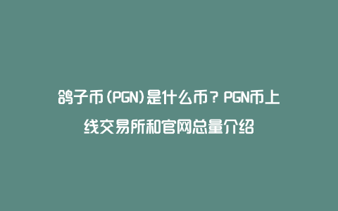 鸽子币(PGN)是什么币？PGN币上线交易所和官网总量介绍