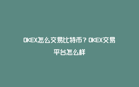 OKEX怎么交易比特币？OKEX交易平台怎么样