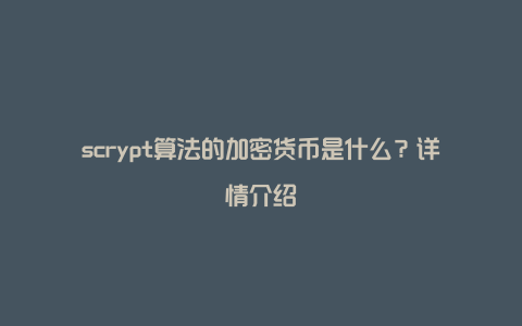 scrypt算法的加密货币是什么？详情介绍