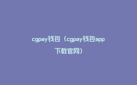 cgpay钱包（cgpay钱包app下载官网）