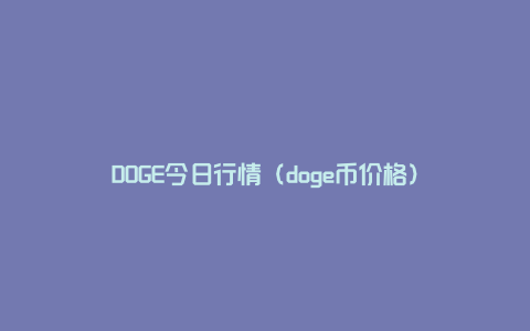 DOGE今日行情（doge币价格）