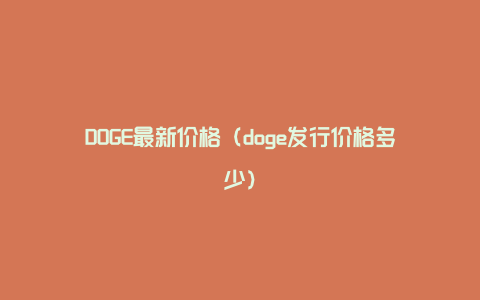 DOGE最新价格（doge发行价格多少）